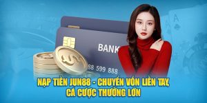 Nạp Tiền Jun88 - Chuyển Vốn Liền Tay Cá Cược Thưởng Lớn