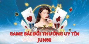 Game Bài Đổi Thưởng Uy Tín Jun88 - Kiếm Tiền Tươi Mỗi Ngày